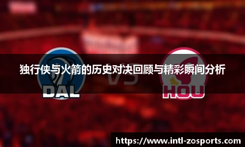 独行侠与火箭的历史对决回顾与精彩瞬间分析