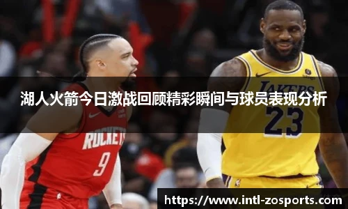 湖人火箭今日激战回顾精彩瞬间与球员表现分析